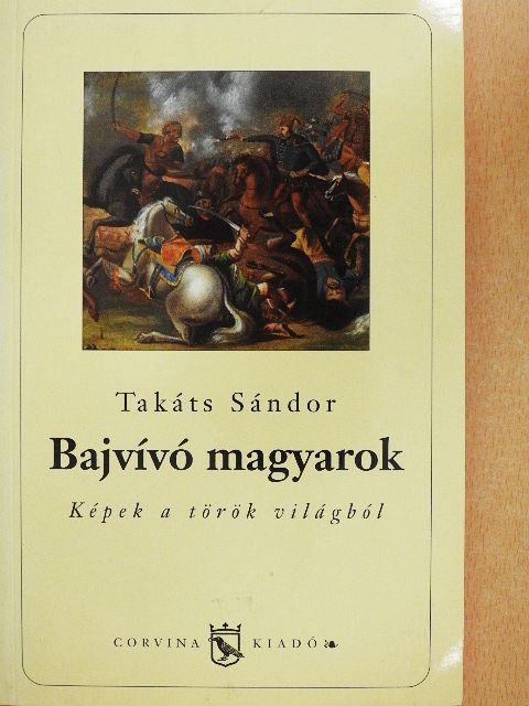 Takáts Sándor - Bajvívó magyarok [antikvár]