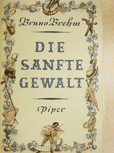 Bruno Brehm - Die sanfte Gewalt (gótbetűs) [antikvár]