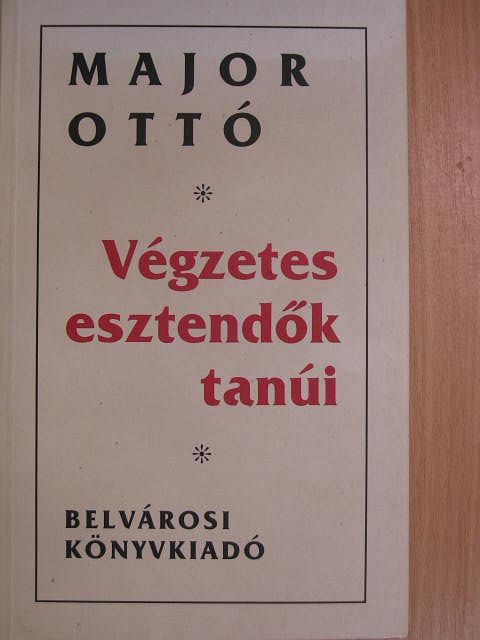 Major Ottó - Végzetes esztendők tanúi [antikvár]