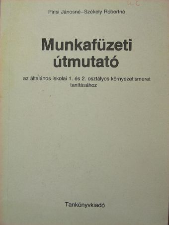 Pirisi Jánosné - Munkafüzeti útmutató az általános iskolai 1. és 2. osztályos környezetismeret tanításához [antikvár]
