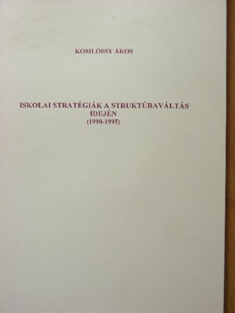 Komlóssy Ákos - Iskolai stratégiák a struktúraváltás idején [antikvár]