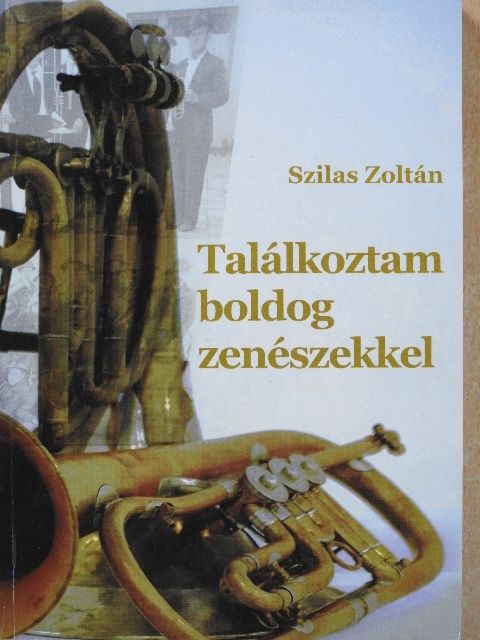 Szilas Zoltán - Találkoztam boldog zenészekkel (dedikált példány) [antikvár]