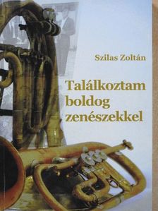 Szilas Zoltán - Találkoztam boldog zenészekkel (dedikált példány) [antikvár]