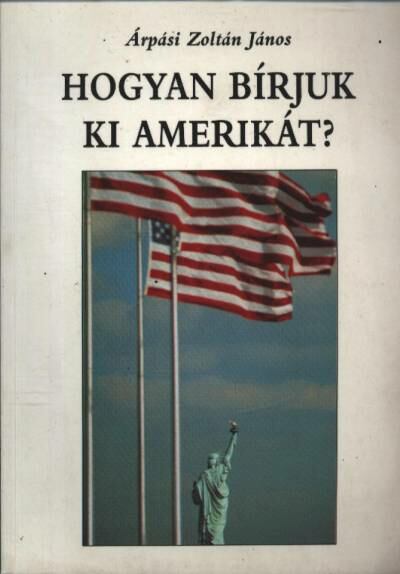 Árpási Zoltán János - Hogyan bírjuk ki Amerikát? [antikvár]