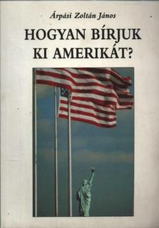 Árpási Zoltán János - Hogyan bírjuk ki Amerikát? [antikvár]