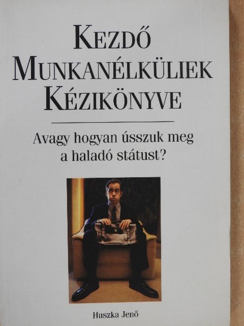 Huszka Jenő - Kezdő munkanélküliek kézikönyve [antikvár]