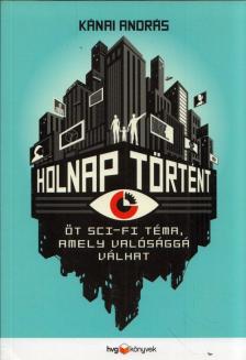 Kánai András - Holnap történt - Öt sci-fi téma, amely valósággá válhat [antikvár]