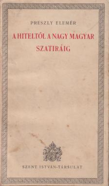 Preszly Elemér - A Hiteltől a Nagy Magyar Szatiráig [antikvár]