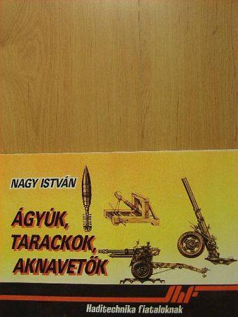 Nagy István - Ágyúk, tarackok, aknavetők [antikvár]