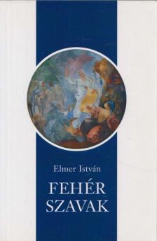 ELMER ISTVÁN - Fehér szavak [antikvár]