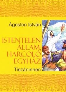 Ágoston István - Istentelen állam, harcoló egyház, Tiszán innen