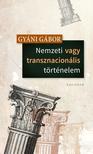 Gyáni Gábor - Nemzeti vagy Transznacionális Történelem