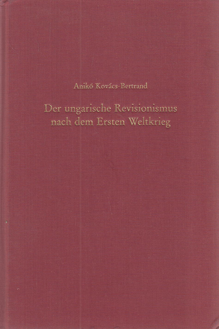 Kovács-Bertrand Anikó - Der ungarische Revisionismus nach dem Ersten Weltkrieg [antikvár]