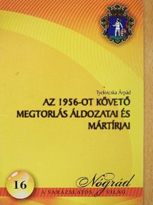 Tyekvicska Árpád - Az 1956-ot követő megtorlás áldozatai és mártírjai [antikvár]