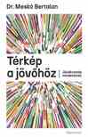 Dr. Meskó Bertalan - Térkép a jövőhöz - Jövőkutatás mindenkinek