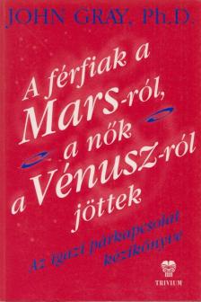 John Gray - A férfiak a Marsról, a nők a Vénuszról jöttek [antikvár]