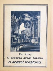 Uxa József - A budavári királyi kápolna s a "M. Kir. Udvari és Várplébánia" története [antikvár]