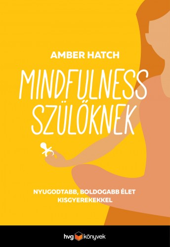 Amber Hatch - Mindfulness szülőknek - Nyugodtabb, boldogabb élet kisgyerekkel [eKönyv: epub, mobi]
