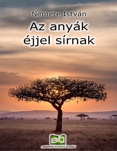 ISTVÁN NEMERE - Az anyák éjjel sírnak [eKönyv: epub, mobi]