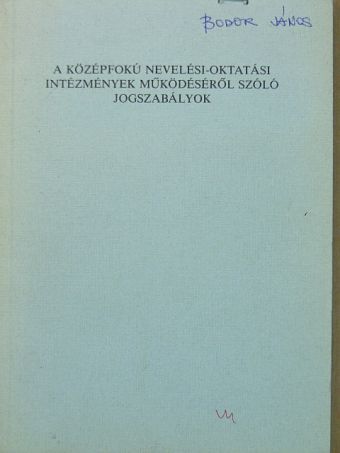 A középfokú nevelési-oktatási intézmények működéséről szóló jogszabályok [antikvár]