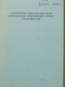 A középfokú nevelési-oktatási intézmények működéséről szóló jogszabályok [antikvár]