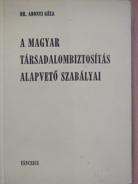 Dr. Abonyi Géza - A magyar társadalombiztosítás alapvető szabályai [antikvár]
