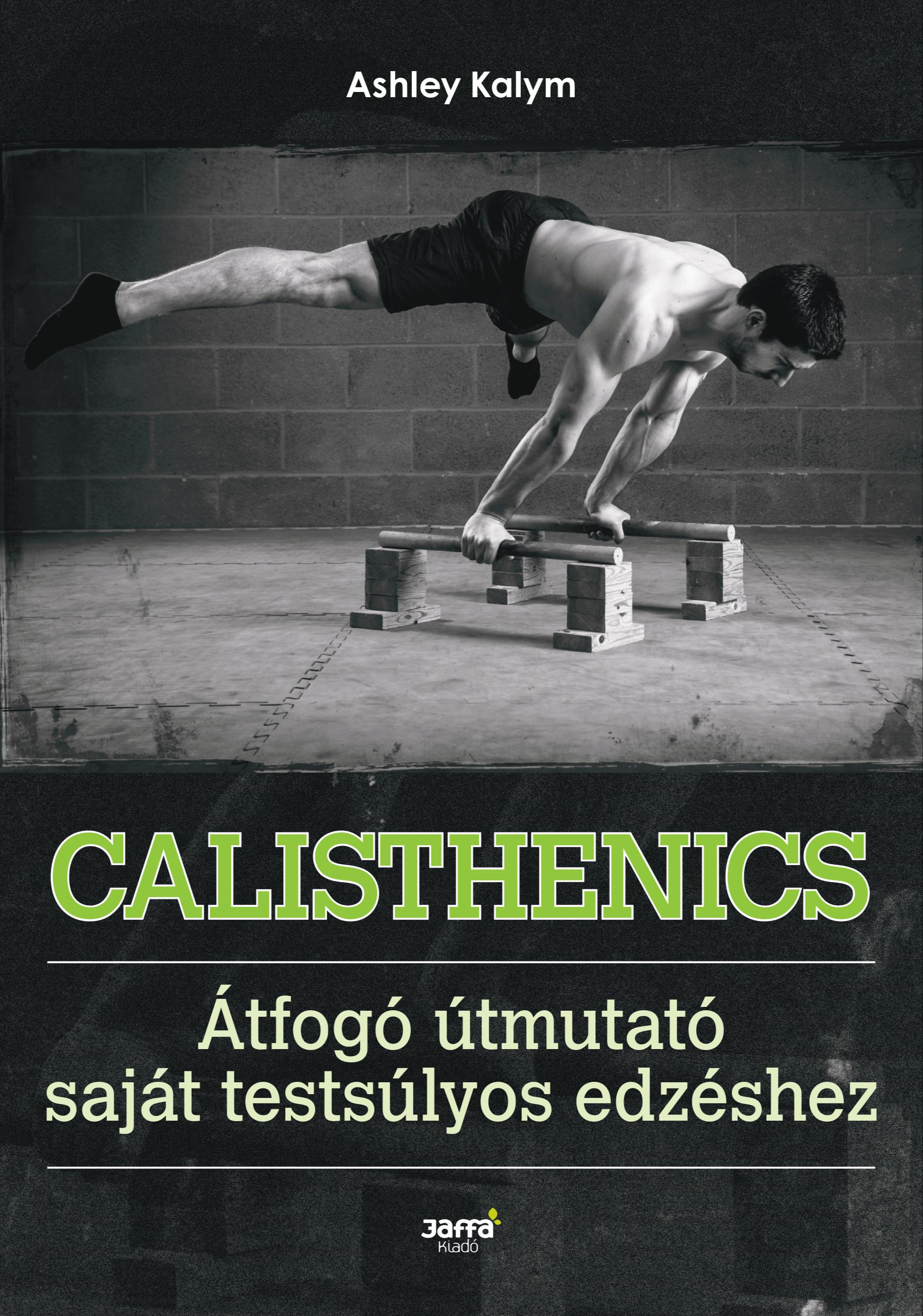Ashley Kalym - Calisthenics - Átfogó útmutató saját testsúlyos edzéshez [eKönyv: epub, mobi]
