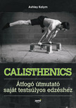 Ashley Kalym - Calisthenics - Átfogó útmutató saját testsúlyos edzéshez [eKönyv: epub, mobi]