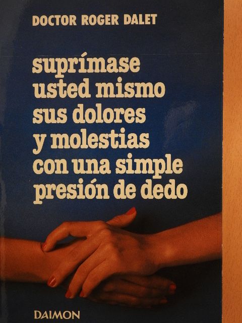 Doctor Roger Dalet - Suprímase usted mismo sus dolores y molestias con una simple presión de dedo [antikvár]