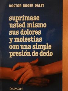 Doctor Roger Dalet - Suprímase usted mismo sus dolores y molestias con una simple presión de dedo [antikvár]