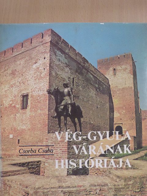 Csorba Csaba - Vég-Gyula várának históriája [antikvár]