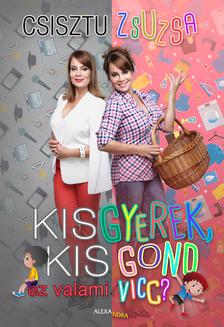 Csisztu Zsuzsa - Kisgyerek, kis gond - ez valami vicc? [szépséghibás]
