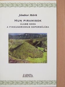 Jámbor Márk - Hun piramisok: újabb szeg a finnugorizmus koporsójába [antikvár]