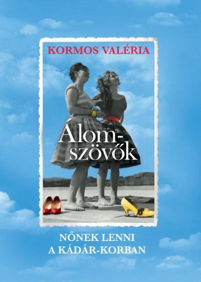 Kormos Valéria - Álomszövők - Nőnek lenni a Kádár-korban - ÜKH 2019