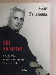 Máté Zsuzsanna - Sík Sándor - a szépíró, az irodalomtudós és az esztéta [antikvár]