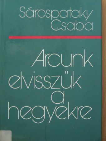 Sárospataky Csaba - Arcunk elvisszük a hegyekre [antikvár]
