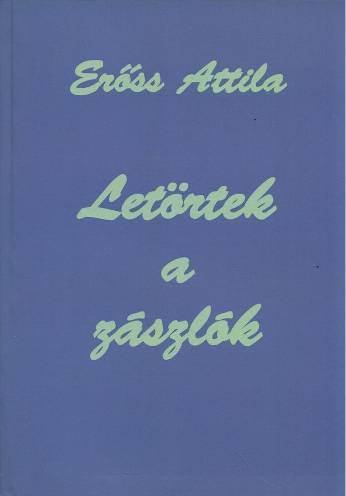 ERŐSS ATTILA - Letörtek a zászlók [antikvár]
