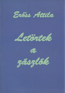 ERŐSS ATTILA - Letörtek a zászlók [antikvár]