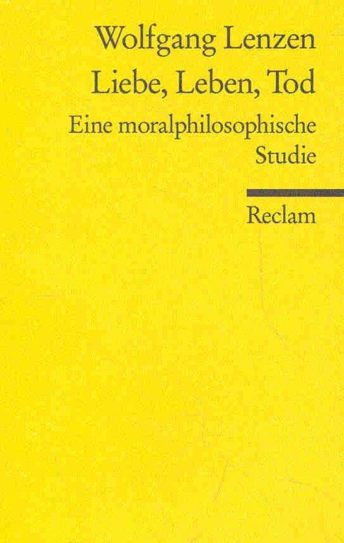 LENZEN, WOLFGANG - Liebe, Leben, Tod - Eine moralphilosophische Studie [antikvár]