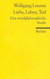 LENZEN, WOLFGANG - Liebe, Leben, Tod - Eine moralphilosophische Studie [antikvár]