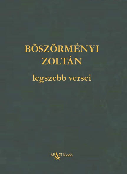 Böszörményi Zoltán - BÖSZÖRMÉNYI ZOLTÁN legszebb versei