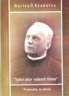 BARLAY Ö. SZABOLCS - Isten akar valamit tőlem [antikvár]