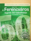 Hegyi Tamás - A Ferencváros legjobb 50 futballistája  [antikvár]