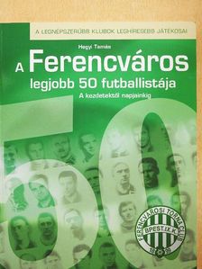 Hegyi Tamás - A Ferencváros legjobb 50 futballistája  [antikvár]