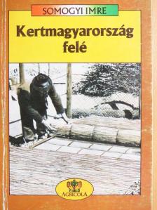Somogyi Imre - Kertmagyarország felé [antikvár]