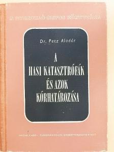 Dr. Petz Aladár - A hasi katasztrófák és azok kórhatározása [antikvár]