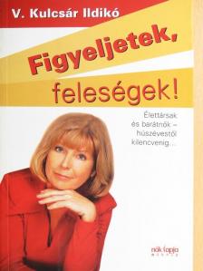 V. Kulcsár Ildikó - Figyeljetek, feleségek!/Figyeljetek, férjek! [antikvár]