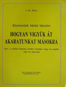 J. M. Pietri - Hogyan vigyük át akaratunkat másokra [antikvár]