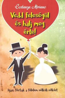 Costanza Miriano - Vedd feleségül és halj meg érte!