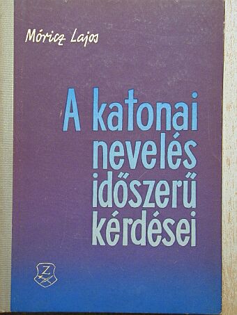 Móricz Lajos - A katonai nevelés időszerű kérdései [antikvár]